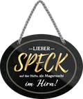 4252024247138	Schilderstore24	 ''Lieber Speck auf der Hüfte, als Magersucht im Hirn'' Schilderstore24 Blechschilder sind perfekt als Geschenk zu Weihnachten, Geburtstage, Feiern, Partys, Grillabende, Namenstag, Feiertag, Mädelsabend, Hochzeit. Jederzeit stilvoll im Wohnzimmer, Partykeller, Garage, Praxis, Büro, Café, Hauseingang Lebensmittel Kaffee Kuchen Tee Grill crepes teigware süßigkeit essen grill wurst