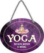 4252024247169	Schilderstore24	 ''Yoga because murder is wrong'' Schilderstore24 Blechschilder sind perfekt als Geschenk zu Weihnachten, Geburtstage, Feiern, Partys, Grillabende, Namenstag, Feiertag, Mädelsabend, Hochzeit. Jederzeit stilvoll im Wohnzimmer, Partykeller, Garage, Praxis, Büro, Café, Hauseingang crossfit Hobby bodybuilding fitnesstrainer fitness freizeit sport aktivitäten