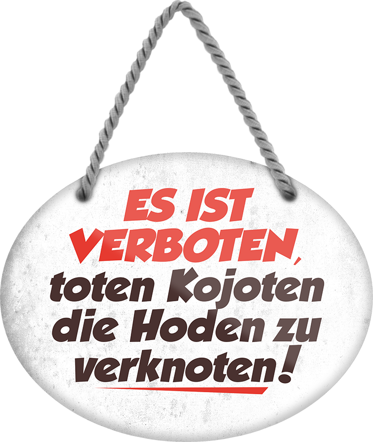 4252024246377	Schilderstore24	 ''Es ist verboten, toten Kojoten die Hoden zu Verknoten'' Schilderstore24 Blechschilder sind perfekt als Geschenk zu Weihnachten, Geburtstage, Feiern, Partys, Grillabende, Namenstag, Feiertag, Mädelsabend, Hochzeit Wohnzimmer, Partykeller, Garage, Praxis, Büro, Café, Hauseingang Haustier Tier Tiere Tiersprüche Funny Ironie knuddelig haustier biene kuh vogel lustige tierwelt