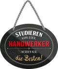 4252024245875	Schilderstore24	 ''Studieren kann jeder Handwerker'' Schilderstore24 Blechschilder sind perfekt als Geschenk zu Weihnachten, Geburtstage, Feiern, Partys, Grillabende, Namenstag, Feiertag, Mädelsabend, Hochzeit. Jederzeit stilvoll im Wohnzimmer, Partykeller, Garage, Praxis, Büro,Architekt Hauseingang Handwerk Baustelle Arbeit Bau werkeln baustelle handwerker bauarbeiter