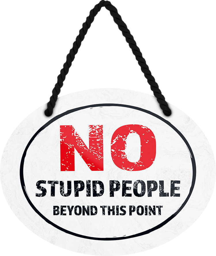 4252024246018	Schilderstore24	 ''No stupid people beyond this point'' Schilderstore24 Blechschilder sind perfekt als Geschenk zu Weihnachten, Geburtstage, Feiern, Partys, Grillabende, Namenstag, Feiertag, Mädelsabend, Hochzeit. Jederzeit stilvoll im Wohnzimmer, Partykeller, Garage, Praxis, Büro, Café, Hauseingang Küche Haushalt Willkommen Eigenheim heim essen haus kochen herzlich Zuhause putzen