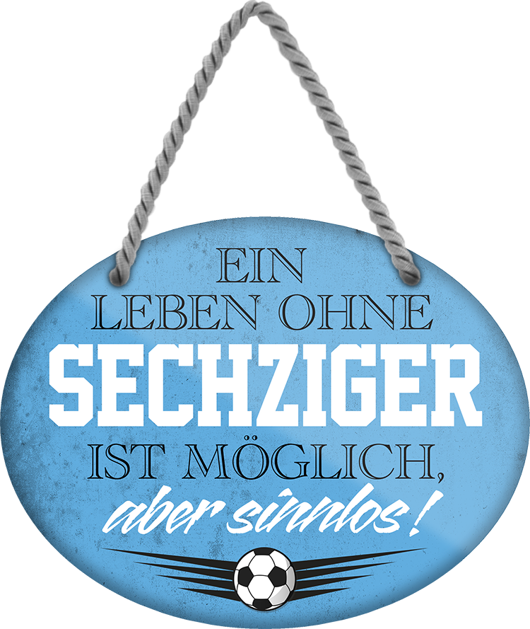 4252024247633	Schilderstore24	 ''Ein Leben ohne Sechziger ist sinnlos'' Schilderstore24 Blechschilder sind perfekt als Geschenk zu Weihnachten, Geburtstage, Feiern, Partys, Grillabende, Namenstag, Feiertag, Mädelsabend, Hochzeit. Jederzeit stilvoll im Wohnzimmer, Partykeller, Garage, Praxis, Büro, Café, Hauseingang Fußball Mannschaft Verein Bolzen Ball sport liga kicken stadion freizeit