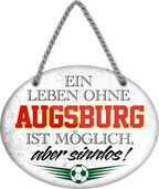 4252024247176	Schilderstore24	 ''Ein Leben ohne Augsburg ist sinnlos'' Schilderstore24 Blechschilder sind perfekt als Geschenk zu Weihnachten, Geburtstage, Feiern, Partys, Grillabende, Namenstag, Feiertag, Mädelsabend, Hochzeit. Jederzeit stilvoll im Wohnzimmer, Partykeller, Garage, Praxis, Büro, Café, Hauseingang Fußball Mannschaft Verein Bolzen Ball sport liga kicken stadion freizeit