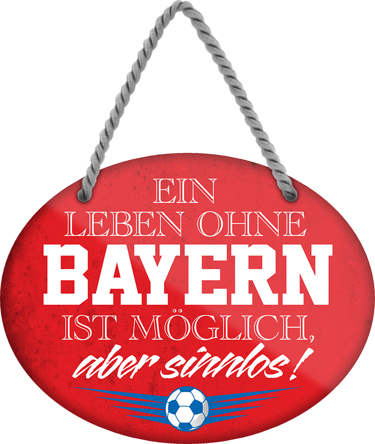 4252024247183	Schilderstore24	 ''Ein Leben ohne Bayern ist sinnlos'' Schilderstore24 Blechschilder sind perfekt als Geschenk zu Weihnachten, Geburtstage, Feiern, Partys, Grillabende, Namenstag, Feiertag, Mädelsabend, Hochzeit. Jederzeit stilvoll im Wohnzimmer, Partykeller, Garage, Praxis, Büro, Café, Hauseingang Fußball Mannschaft Verein Bolzen Ball sport liga kicken stadion freizeit