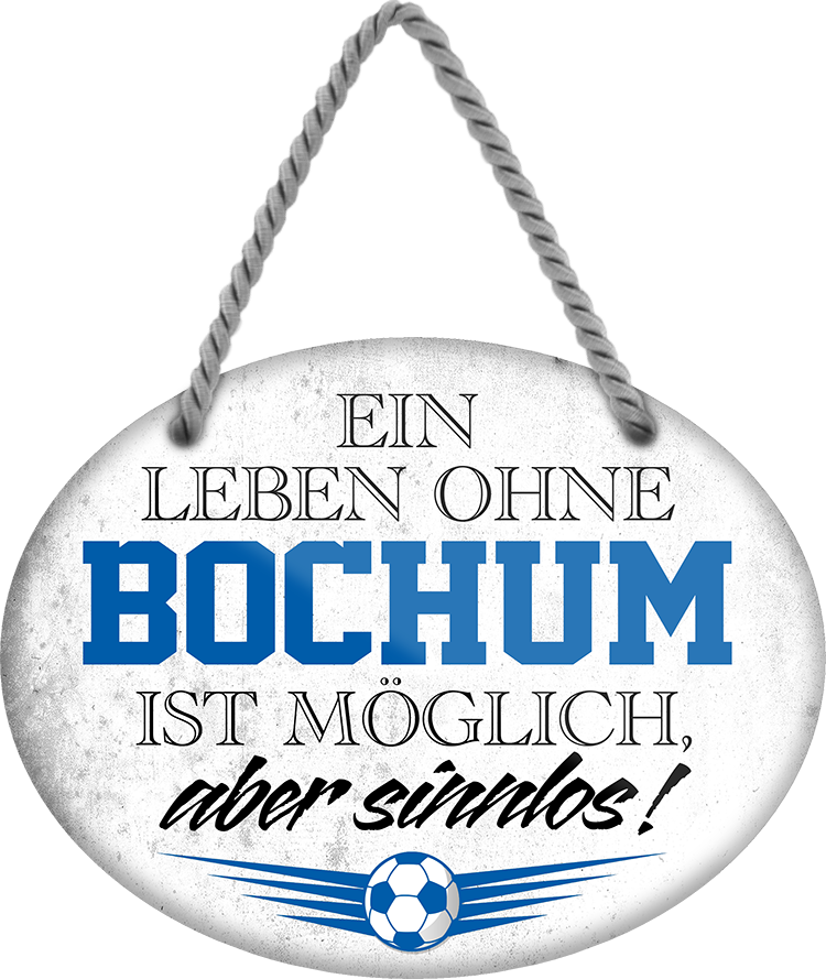 4252024247206	Schilderstore24	 ''Ein Leben ohne Bochum ist sinnlos'' Schilderstore24 Blechschilder sind perfekt als Geschenk zu Weihnachten, Geburtstage, Feiern, Partys, Grillabende, Namenstag, Feiertag, Mädelsabend, Hochzeit. Jederzeit stilvoll im Wohnzimmer, Partykeller, Garage, Praxis, Büro, Café, Hauseingang Fußball Mannschaft Verein Bolzen Ball sport liga kicken stadion freizeit