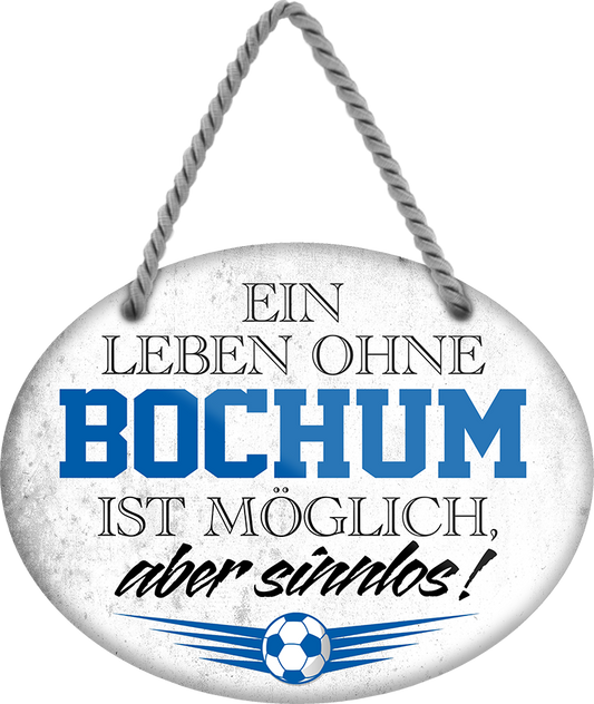 4252024247206	Schilderstore24	 ''Ein Leben ohne Bochum ist sinnlos'' Schilderstore24 Blechschilder sind perfekt als Geschenk zu Weihnachten, Geburtstage, Feiern, Partys, Grillabende, Namenstag, Feiertag, Mädelsabend, Hochzeit. Jederzeit stilvoll im Wohnzimmer, Partykeller, Garage, Praxis, Büro, Café, Hauseingang Fußball Mannschaft Verein Bolzen Ball sport liga kicken stadion freizeit