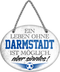 4252024247237	Schilderstore24	 ''Ein Leben ohne Darmstadt ist sinnlos'' Schilderstore24 Blechschilder sind perfekt als Geschenk zu Weihnachten, Geburtstage, Feiern, Partys, Grillabende, Namenstag, Feiertag, Mädelsabend, Hochzeit. Jederzeit stilvoll im Wohnzimmer, Partykeller, Garage, Praxis, Büro, Café, Hauseingang Fußball Mannschaft Verein Bolzen Ball sport liga kicken stadion freizeit