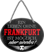 4252024247312	Schilderstore24	 ''Ein Leben ohne Frankfurt ist sinnlos'' Schilderstore24 Blechschilder sind perfekt als Geschenk zu Weihnachten, Geburtstage, Feiern, Partys, Grillabende, Namenstag, Feiertag, Mädelsabend, Hochzeit. Jederzeit stilvoll im Wohnzimmer, Partykeller, Garage, Praxis, Büro, Café, Hauseingang Fußball Mannschaft Verein Bolzen Ball sport liga kicken stadion freizeit
