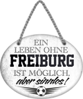 4252024247329	Schilderstore24	 ''Ein Leben ohne Freiburg ist sinnlos'' Schilderstore24 Blechschilder sind perfekt als Geschenk zu Weihnachten, Geburtstage, Feiern, Partys, Grillabende, Namenstag, Feiertag, Mädelsabend, Hochzeit. Jederzeit stilvoll im Wohnzimmer, Partykeller, Garage, Praxis, Büro, Café, Hauseingang Fußball Mannschaft Verein Bolzen Ball sport liga kicken stadion freizeit