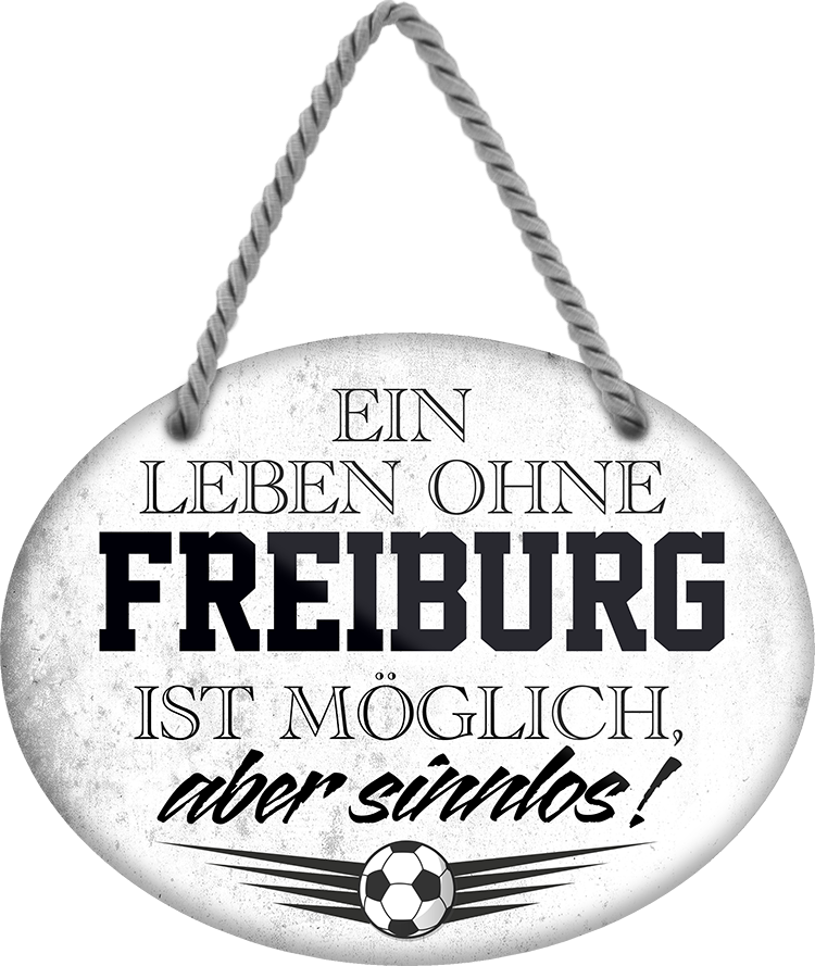 4252024247329	Schilderstore24	 ''Ein Leben ohne Freiburg ist sinnlos'' Schilderstore24 Blechschilder sind perfekt als Geschenk zu Weihnachten, Geburtstage, Feiern, Partys, Grillabende, Namenstag, Feiertag, Mädelsabend, Hochzeit. Jederzeit stilvoll im Wohnzimmer, Partykeller, Garage, Praxis, Büro, Café, Hauseingang Fußball Mannschaft Verein Bolzen Ball sport liga kicken stadion freizeit