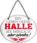 4252024247343	Schilderstore24	 ''Ein Leben ohne Halle ist sinnlos'' Schilderstore24 Blechschilder sind perfekt als Geschenk zu Weihnachten, Geburtstage, Feiern, Partys, Grillabende, Namenstag, Feiertag, Mädelsabend, Hochzeit. Jederzeit stilvoll im Wohnzimmer, Partykeller, Garage, Praxis, Büro, Café, Hauseingang Fußball Mannschaft Verein Bolzen Ball sport liga kicken stadion freizeit