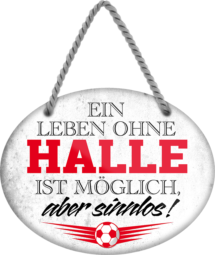 4252024247343	Schilderstore24	 ''Ein Leben ohne Halle ist sinnlos'' Schilderstore24 Blechschilder sind perfekt als Geschenk zu Weihnachten, Geburtstage, Feiern, Partys, Grillabende, Namenstag, Feiertag, Mädelsabend, Hochzeit. Jederzeit stilvoll im Wohnzimmer, Partykeller, Garage, Praxis, Büro, Café, Hauseingang Fußball Mannschaft Verein Bolzen Ball sport liga kicken stadion freizeit