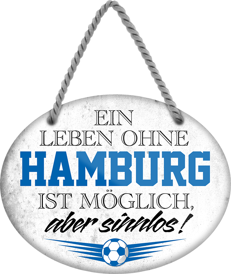 4252024247367	Schilderstore24	 ''Ein Leben ohne Hamburg ist sinnlos (grau)'' Schilderstore24 Blechschilder sind perfekt als Geschenk zu Weihnachten, Geburtstage, Feiern, Partys, Grillabende, Namenstag, Feiertag, Mädelsabend, Hochzeit. Jederzeit stilvoll im Wohnzimmer, Partykeller, Garage, Praxis, Büro, Café, Hauseingang Fußball Mannschaft Verein Bolzen Ball sport liga kicken stadion freizeit