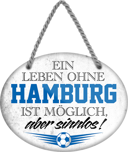 4252024247367	Schilderstore24	 ''Ein Leben ohne Hamburg ist sinnlos (grau)'' Schilderstore24 Blechschilder sind perfekt als Geschenk zu Weihnachten, Geburtstage, Feiern, Partys, Grillabende, Namenstag, Feiertag, Mädelsabend, Hochzeit. Jederzeit stilvoll im Wohnzimmer, Partykeller, Garage, Praxis, Büro, Café, Hauseingang Fußball Mannschaft Verein Bolzen Ball sport liga kicken stadion freizeit