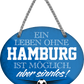 4252024247350	Schilderstore24	 ''Ein Leben ohne Hamburg ist sinnlos (blau)'' Schilderstore24 Blechschilder sind perfekt als Geschenk zu Weihnachten, Geburtstage, Feiern, Partys, Grillabende, Namenstag, Feiertag, Mädelsabend, Hochzeit. Jederzeit stilvoll im Wohnzimmer, Partykeller, Garage, Praxis, Büro, Café, Hauseingang Fußball Mannschaft Verein Bolzen Ball sport liga kicken stadion freizeit