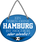 4252024247350	Schilderstore24	 ''Ein Leben ohne Hamburg ist sinnlos (blau)'' Schilderstore24 Blechschilder sind perfekt als Geschenk zu Weihnachten, Geburtstage, Feiern, Partys, Grillabende, Namenstag, Feiertag, Mädelsabend, Hochzeit. Jederzeit stilvoll im Wohnzimmer, Partykeller, Garage, Praxis, Büro, Café, Hauseingang Fußball Mannschaft Verein Bolzen Ball sport liga kicken stadion freizeit