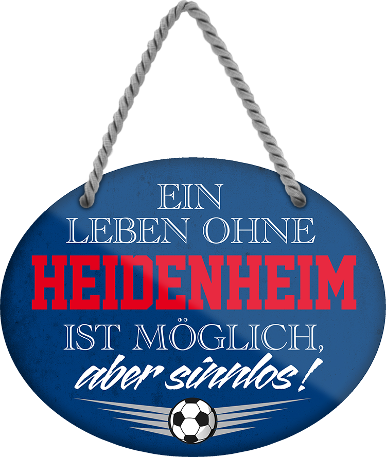 4252024247381	Schilderstore24	 ''Ein Leben ohne Heidenheim ist sinnlos'' Schilderstore24 Blechschilder sind perfekt als Geschenk zu Weihnachten, Geburtstage, Feiern, Partys, Grillabende, Namenstag, Feiertag, Mädelsabend, Hochzeit. Jederzeit stilvoll im Wohnzimmer, Partykeller, Garage, Praxis, Büro, Café, Hauseingang Fußball Mannschaft Verein Bolzen Ball sport liga kicken stadion freizeit