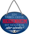 4252024247381	Schilderstore24	 ''Ein Leben ohne Heidenheim ist sinnlos'' Schilderstore24 Blechschilder sind perfekt als Geschenk zu Weihnachten, Geburtstage, Feiern, Partys, Grillabende, Namenstag, Feiertag, Mädelsabend, Hochzeit. Jederzeit stilvoll im Wohnzimmer, Partykeller, Garage, Praxis, Büro, Café, Hauseingang Fußball Mannschaft Verein Bolzen Ball sport liga kicken stadion freizeit