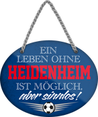 4252024247381	Schilderstore24	 ''Ein Leben ohne Heidenheim ist sinnlos'' Schilderstore24 Blechschilder sind perfekt als Geschenk zu Weihnachten, Geburtstage, Feiern, Partys, Grillabende, Namenstag, Feiertag, Mädelsabend, Hochzeit. Jederzeit stilvoll im Wohnzimmer, Partykeller, Garage, Praxis, Büro, Café, Hauseingang Fußball Mannschaft Verein Bolzen Ball sport liga kicken stadion freizeit