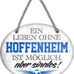 4252024247398	Schilderstore24	 ''Ein Leben ohne Hoffenheim ist sinnlos'' Schilderstore24 Blechschilder sind perfekt als Geschenk zu Weihnachten, Geburtstage, Feiern, Partys, Grillabende, Namenstag, Feiertag, Mädelsabend, Hochzeit. Jederzeit stilvoll im Wohnzimmer, Partykeller, Garage, Praxis, Büro, Café, Hauseingang Fußball Mannschaft Verein Bolzen Ball sport liga kicken stadion freizeit