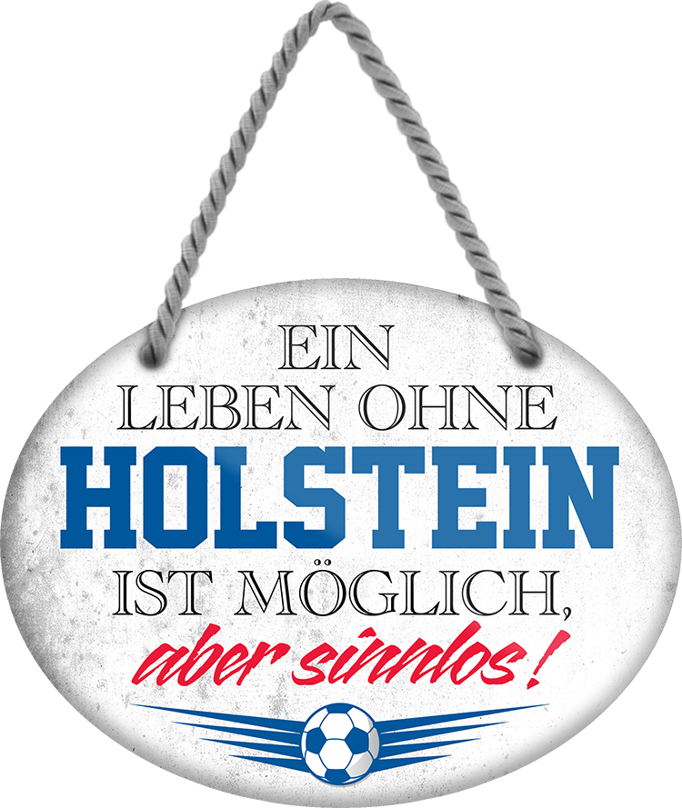 4252024247404	Schilderstore24	 ''Ein Leben ohne Holstein ist sinnlos'' Schilderstore24 Blechschilder sind perfekt als Geschenk zu Weihnachten, Geburtstage, Feiern, Partys, Grillabende, Namenstag, Feiertag, Mädelsabend, Hochzeit. Jederzeit stilvoll im Wohnzimmer, Partykeller, Garage, Praxis, Büro, Café, Hauseingang Fußball Mannschaft Verein Bolzen Ball sport liga kicken stadion freizeit