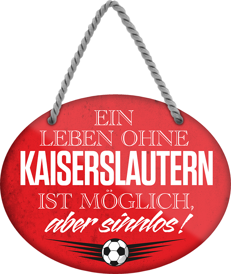 4252024247428	Schilderstore24	 ''Ein Leben ohne Kaiserslautern ist sinnlos'' Schilderstore24 Blechschilder sind perfekt als Geschenk zu Weihnachten, Geburtstage, Feiern, Partys, Grillabende, Namenstag, Feiertag, Mädelsabend, Hochzeit. Jederzeit stilvoll im Wohnzimmer, Partykeller, Garage, Praxis, Büro, Café, Hauseingang Fußball Mannschaft Verein Bolzen Ball sport liga kicken stadion freizeit