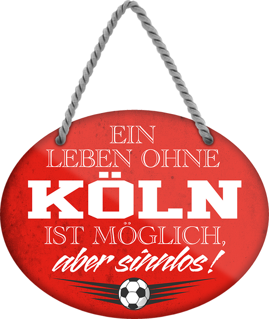 4252024247459	Schilderstore24	 ''Ein Leben ohne Köln ist sinnlos'' Schilderstore24 Blechschilder sind perfekt als Geschenk zu Weihnachten, Geburtstage, Feiern, Partys, Grillabende, Namenstag, Feiertag, Mädelsabend, Hochzeit. Jederzeit stilvoll im Wohnzimmer, Partykeller, Garage, Praxis, Büro, Café, Hauseingang Fußball Mannschaft Verein Bolzen Ball sport liga kicken stadion freizeit