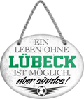 4252024247480	Schilderstore24	 ''Ein Leben ohne Lübeck ist sinnlos'' Schilderstore24 Blechschilder sind perfekt als Geschenk zu Weihnachten, Geburtstage, Feiern, Partys, Grillabende, Namenstag, Feiertag, Mädelsabend, Hochzeit. Jederzeit stilvoll im Wohnzimmer, Partykeller, Garage, Praxis, Büro, Café, Hauseingang Fußball Mannschaft Verein Bolzen Ball sport liga kicken stadion freizeit