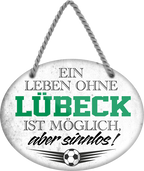 4252024247480	Schilderstore24	 ''Ein Leben ohne Lübeck ist sinnlos'' Schilderstore24 Blechschilder sind perfekt als Geschenk zu Weihnachten, Geburtstage, Feiern, Partys, Grillabende, Namenstag, Feiertag, Mädelsabend, Hochzeit. Jederzeit stilvoll im Wohnzimmer, Partykeller, Garage, Praxis, Büro, Café, Hauseingang Fußball Mannschaft Verein Bolzen Ball sport liga kicken stadion freizeit