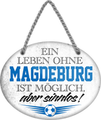 4252024247497	Schilderstore24	 ''Ein Leben ohne Magdeburg ist sinnlos'' Schilderstore24 Blechschilder sind perfekt als Geschenk zu Weihnachten, Geburtstage, Feiern, Partys, Grillabende, Namenstag, Feiertag, Mädelsabend, Hochzeit. Jederzeit stilvoll im Wohnzimmer, Partykeller, Garage, Praxis, Büro, Café, Hauseingang Fußball Mannschaft Verein Bolzen Ball sport liga kicken stadion freizeit