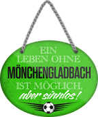 4252024247527	Schilderstore24	 ''Ein Leben ohne Mönchengladbach ist sinnlos'' Schilderstore24 Blechschilder sind perfekt als Geschenk zu Weihnachten, Geburtstage, Feiern, Partys, Grillabende, Namenstag, Feiertag, Mädelsabend, Hochzeit. Jederzeit stilvoll im Wohnzimmer, Partykeller, Garage, Praxis, Büro, Café, Hauseingang Fußball Mannschaft Verein Bolzen Ball sport liga kicken stadion freizeit