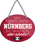 4252024247534	Schilderstore24	 ''Ein Leben ohne Nürnberg ist sinnlos'' Schilderstore24 Blechschilder sind perfekt als Geschenk zu Weihnachten, Geburtstage, Feiern, Partys, Grillabende, Namenstag, Feiertag, Mädelsabend, Hochzeit. Jederzeit stilvoll im Wohnzimmer, Partykeller, Garage, Praxis, Büro, Café, Hauseingang Fußball Mannschaft Verein Bolzen Ball sport liga kicken stadion freizeit