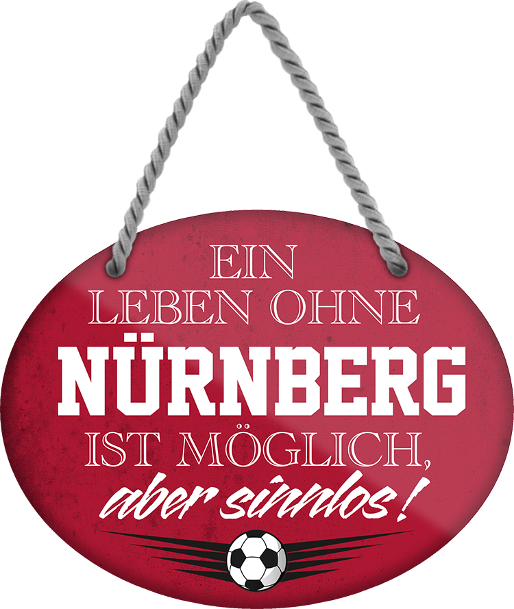 4252024247534	Schilderstore24	 ''Ein Leben ohne Nürnberg ist sinnlos'' Schilderstore24 Blechschilder sind perfekt als Geschenk zu Weihnachten, Geburtstage, Feiern, Partys, Grillabende, Namenstag, Feiertag, Mädelsabend, Hochzeit. Jederzeit stilvoll im Wohnzimmer, Partykeller, Garage, Praxis, Büro, Café, Hauseingang Fußball Mannschaft Verein Bolzen Ball sport liga kicken stadion freizeit