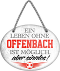 4252024247541	Schilderstore24	 ''Ein Leben ohne Offenbach ist sinnlos'' Schilderstore24 Blechschilder sind perfekt als Geschenk zu Weihnachten, Geburtstage, Feiern, Partys, Grillabende, Namenstag, Feiertag, Mädelsabend, Hochzeit. Jederzeit stilvoll im Wohnzimmer, Partykeller, Garage, Praxis, Büro, Café, Hauseingang Fußball Mannschaft Verein Bolzen Ball sport liga kicken stadion freizeit