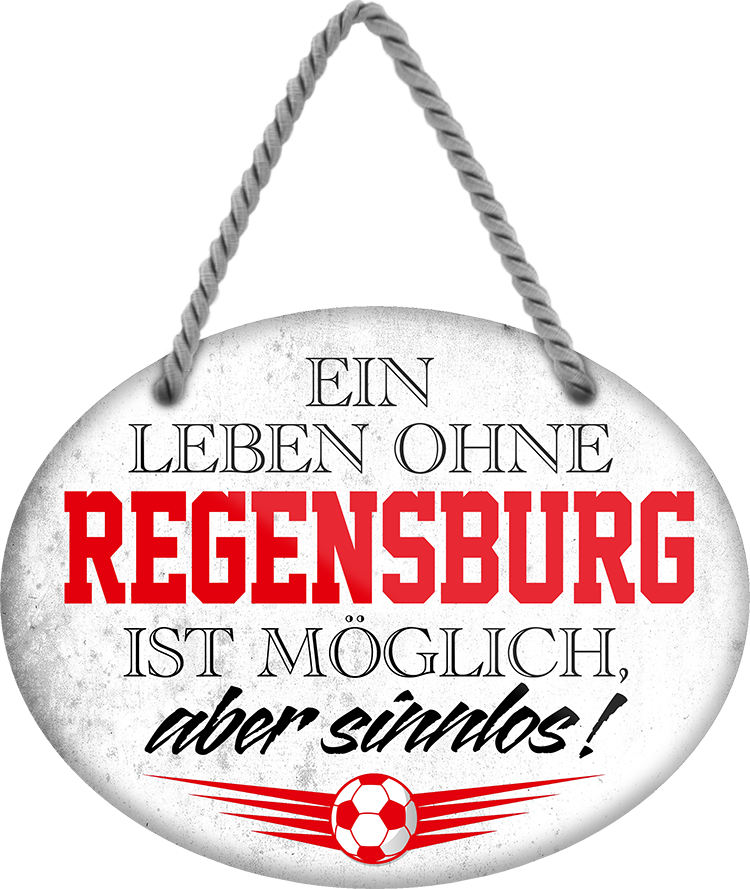4252024247572	Schilderstore24	 ''Ein Leben ohne Regensburg ist sinnlos'' Schilderstore24 Blechschilder sind perfekt als Geschenk zu Weihnachten, Geburtstage, Feiern, Partys, Grillabende, Namenstag, Feiertag, Mädelsabend, Hochzeit. Jederzeit stilvoll im Wohnzimmer, Partykeller, Garage, Praxis, Büro, Café, Hauseingang Fußball Mannschaft Verein Bolzen Ball sport liga kicken stadion freizeit