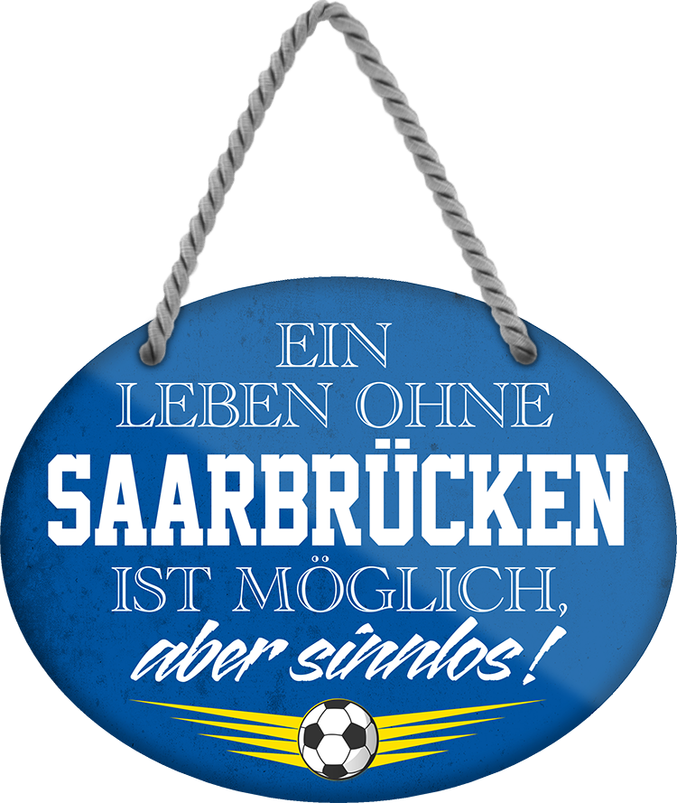 4252024247596	Schilderstore24	 ''Ein Leben ohne Saarbrücken ist sinnlos'' childerstore24 Blechschilder sind perfekt als Geschenk zu Weihnachten, Geburtstage, Feiern, Partys, Grillabende, Namenstag, Feiertag, Mädelsabend, Hochzeit. Jederzeit stilvoll im Wohnzimmer, Partykeller, Garage, Praxis, Büro, Café, Hauseingang Fußball Mannschaft Verein Bolzen Ball sport liga kicken stadion freizeit