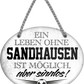 4252024247602	Schilderstore24	 ''Ein Leben ohne Sandhausen ist sinnlos'' Schilderstore24 Blechschilder sind perfekt als Geschenk zu Weihnachten, Geburtstage, Feiern, Partys, Grillabende, Namenstag, Feiertag, Mädelsabend, Hochzeit. Jederzeit stilvoll im Wohnzimmer, Partykeller, Garage, Praxis, Büro, Café, Hauseingang Fußball Mannschaft Verein Bolzen Ball sport liga kicken stadion freizeit