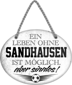 4252024247602	Schilderstore24	 ''Ein Leben ohne Sandhausen ist sinnlos'' Schilderstore24 Blechschilder sind perfekt als Geschenk zu Weihnachten, Geburtstage, Feiern, Partys, Grillabende, Namenstag, Feiertag, Mädelsabend, Hochzeit. Jederzeit stilvoll im Wohnzimmer, Partykeller, Garage, Praxis, Büro, Café, Hauseingang Fußball Mannschaft Verein Bolzen Ball sport liga kicken stadion freizeit