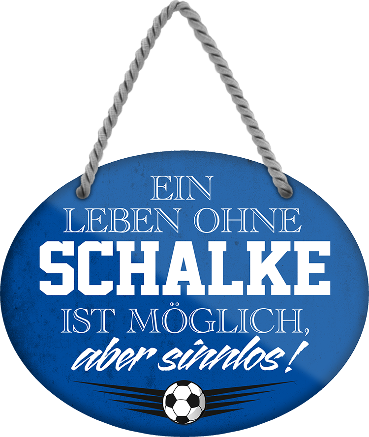 4252024247619	Schilderstore24	 ''Ein Leben ohne Schalke ist sinnlos (blau)'' Schilderstore24 Blechschilder sind perfekt als Geschenk zu Weihnachten, Geburtstage, Feiern, Partys, Grillabende, Namenstag, Feiertag, Mädelsabend, Hochzeit. Jederzeit stilvoll im Wohnzimmer, Partykeller, Garage, Praxis, Büro, Café, Hauseingang Fußball Mannschaft Verein Bolzen Ball sport liga kicken stadion freizeit