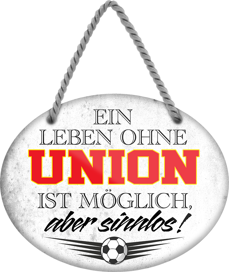 4252024247671	Schilderstore24	 ''Ein Leben ohne Union ist sinnlos'' Schilderstore24 Blechschilder sind perfekt als Geschenk zu Weihnachten, Geburtstage, Feiern, Partys, Grillabende, Namenstag, Feiertag, Mädelsabend, Hochzeit. Jederzeit stilvoll im Wohnzimmer, Partykeller, Garage, Praxis, Büro, Café, Hauseingang Fußball Mannschaft Verein Bolzen Ball sport liga kicken stadion freizeit