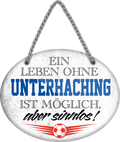 4252024247688	Schilderstore24	 ''Ein Leben ohne Unterhaching ist sinnlos'' Schilderstore24 Blechschilder sind perfekt als Geschenk zu Weihnachten, Geburtstage, Feiern, Partys, Grillabende, Namenstag, Feiertag, Mädelsabend, Hochzeit. Jederzeit stilvoll im Wohnzimmer, Partykeller, Garage, Praxis, Büro, Café, Hauseingang Fußball Mannschaft Verein Bolzen Ball sport liga kicken stadion freizeit