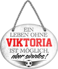 4252024247695	Schilderstore24	 ''Ein Leben ohne Viktoria ist sinnlos'' Schilderstore24 Blechschilder sind perfekt als Geschenk zu Weihnachten, Geburtstage, Feiern, Partys, Grillabende, Namenstag, Feiertag, Mädelsabend, Hochzeit. Jederzeit stilvoll im Wohnzimmer, Partykeller, Garage, Praxis, Büro, Café, Hauseingang Fußball Mannschaft Verein Bolzen Ball sport liga kicken stadion freizeit