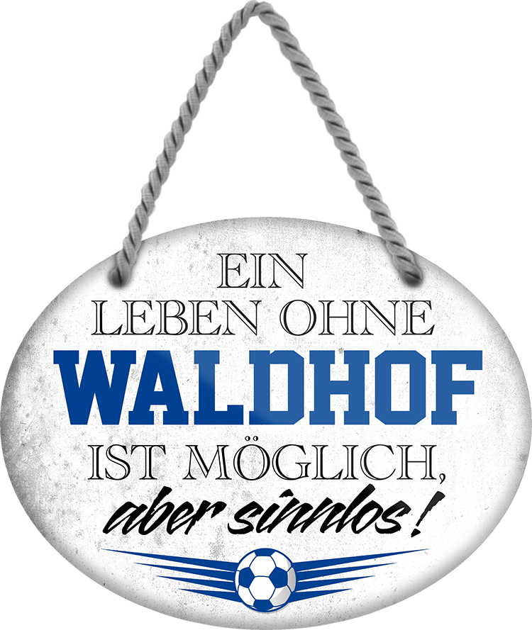 4252024247701	Schilderstore24	 ''Ein Leben ohne Waldhof ist sinnlos'' Schilderstore24 Blechschilder sind perfekt als Geschenk zu Weihnachten, Geburtstage, Feiern, Partys, Grillabende, Namenstag, Feiertag, Mädelsabend, Hochzeit. Jederzeit stilvoll im Wohnzimmer, Partykeller, Garage, Praxis, Büro, Café, Hauseingang Fußball Mannschaft Verein Bolzen Ball sport liga kicken stadion freizeit