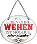 4252024247718	Schilderstore24	 ''Ein Leben ohne Wehen ist sinnlos'' Schilderstore24 Blechschilder sind perfekt als Geschenk zu Weihnachten, Geburtstage, Feiern, Partys, Grillabende, Namenstag, Feiertag, Mädelsabend, Hochzeit. Jederzeit stilvoll im Wohnzimmer, Partykeller, Garage, Praxis, Büro, Café, Hauseingang Fußball Mannschaft Verein Bolzen Ball sport liga kicken stadion freizeit