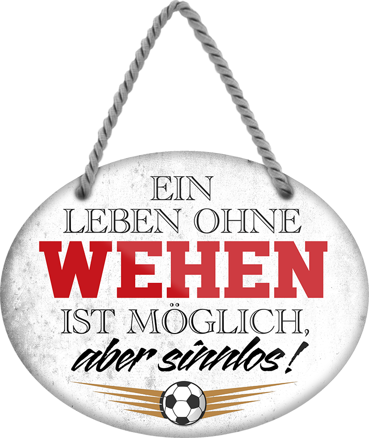 4252024247718	Schilderstore24	 ''Ein Leben ohne Wehen ist sinnlos'' Schilderstore24 Blechschilder sind perfekt als Geschenk zu Weihnachten, Geburtstage, Feiern, Partys, Grillabende, Namenstag, Feiertag, Mädelsabend, Hochzeit. Jederzeit stilvoll im Wohnzimmer, Partykeller, Garage, Praxis, Büro, Café, Hauseingang Fußball Mannschaft Verein Bolzen Ball sport liga kicken stadion freizeit