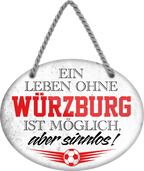 4252024247732	Schilderstore24	 ''Ein Leben ohne Würzburg ist sinnlos'' Schilderstore24 Blechschilder sind perfekt als Geschenk zu Weihnachten, Geburtstage, Feiern, Partys, Grillabende, Namenstag, Feiertag, Mädelsabend, Hochzeit. Jederzeit stilvoll im Wohnzimmer, Partykeller, Garage, Praxis, Büro, Café, Hauseingang Fußball Mannschaft Verein Bolzen Ball sport liga kicken stadion freizeit