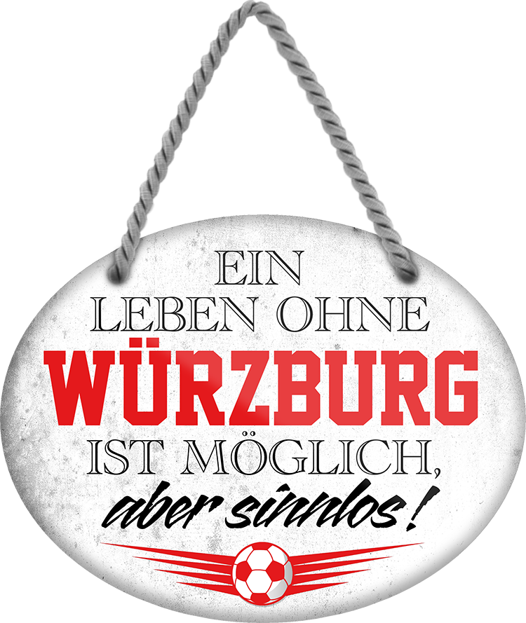 4252024247732	Schilderstore24	 ''Ein Leben ohne Würzburg ist sinnlos'' Schilderstore24 Blechschilder sind perfekt als Geschenk zu Weihnachten, Geburtstage, Feiern, Partys, Grillabende, Namenstag, Feiertag, Mädelsabend, Hochzeit. Jederzeit stilvoll im Wohnzimmer, Partykeller, Garage, Praxis, Büro, Café, Hauseingang Fußball Mannschaft Verein Bolzen Ball sport liga kicken stadion freizeit