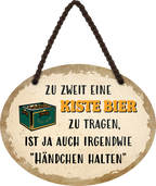 4252024245202	Schilderstore24	 ''Zu Zweit eine Kiste Bier tragen ist Händchen halten'' Schilderstore24 Blechschilder sind perfekt als Geschenk zu Weihnachten, Geburtstage, Feiern, Partys, Grillabende, Namenstag, Feiertag, Mädelsabend, Hochzeit. Jederzeit stilvoll im Wohnzimmer, Partykeller, Garage, Praxis, Büro, Café, Hauseingang Alkohol Kasten Bier Saufen Getränk Bier Alkohol schaumkrone promille hopfen
