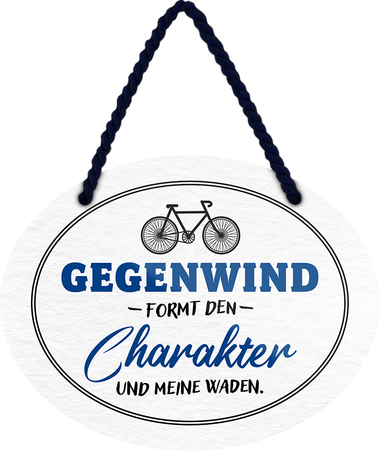 4252024245431	Schilderstore24	 ''Gegenwind formt den Charakter udn meine Waden'' Schilderstore24 Blechschilder sind perfekt als Geschenk zu Weihnachten, Geburtstage, Feiern, Partys, Grillabende, Namenstag, Feiertag, Mädelsabend, Hochzeit. Jederzeit stilvoll im Wohnzimmer, Partykeller, Garage, Praxis, Büro, Café, Hauseingang Fahrrad Rad Bike Tour Radeln Downhill Radtour zweirad reifen ausflug freizeit