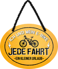 4252024245455	Schilderstore24	 ''Ich und mein E-Bike. Jede Fahrt ein kleiner Urlaub'' Schilderstore24 Blechschilder sind perfekt als Geschenk zu Weihnachten, Geburtstage, Feiern, Partys, Grillabende, Namenstag, Feiertag, Mädelsabend, Hochzeit. Jederzeit stilvoll im Wohnzimmer, Partykeller, Garage, Praxis, Büro, Café, Hauseingang Fahrrad Rad Bike Tour Radeln Downhill Radtour zweirad reifen ausflug freizeit